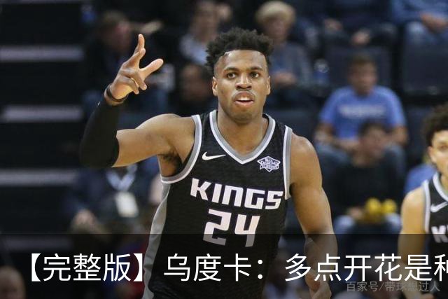 【完整版】乌度卡：多点开花是种奢侈 阵容深度让得分手更轻松