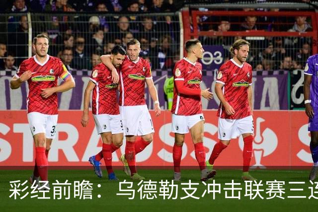 彩经前瞻：乌德勒支冲击联赛三连胜，兹沃勒换帅难掩防线隐患